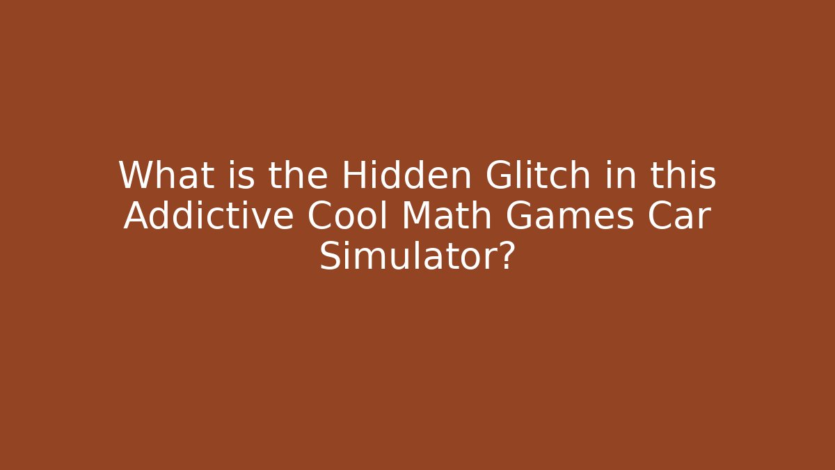 What is the Hidden Glitch in this Addictive Cool Math Games Car Simulator?