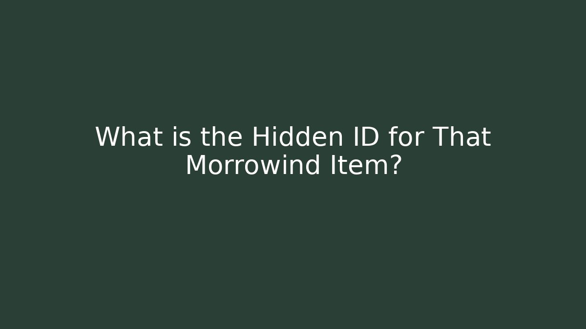 What is the Hidden ID for That Morrowind Item?