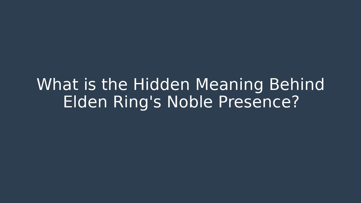 What is the Hidden Meaning Behind Elden Ring's Noble Presence?