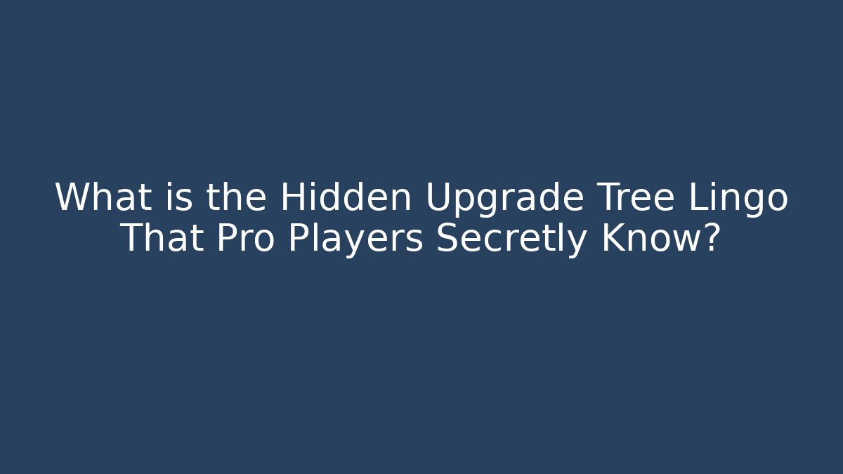 What is the Hidden Upgrade Tree Lingo That Pro Players Secretly Know?