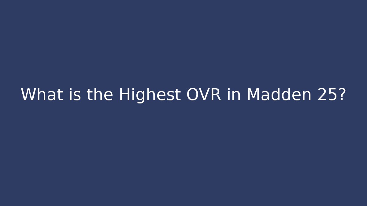 What is the Highest OVR in Madden 25?