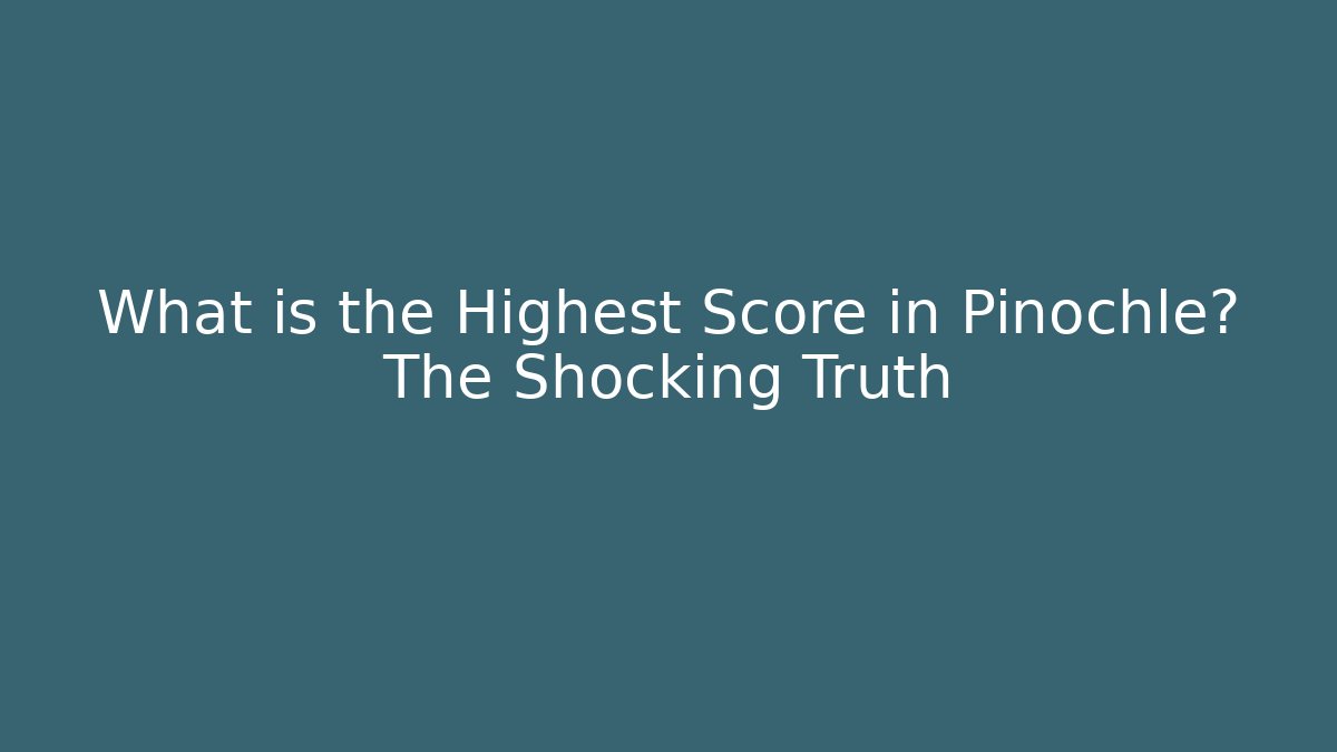 What is the Highest Score in Pinochle? The Shocking Truth