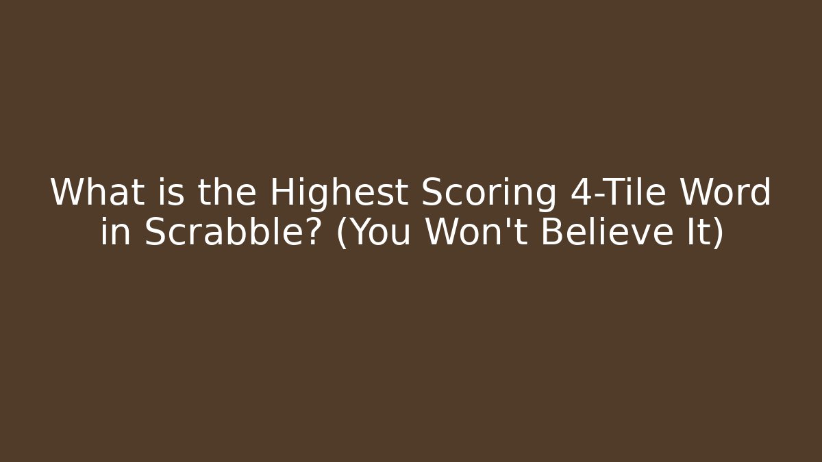 What is the Highest Scoring 4-Tile Word in Scrabble? (You Won't Believe It)