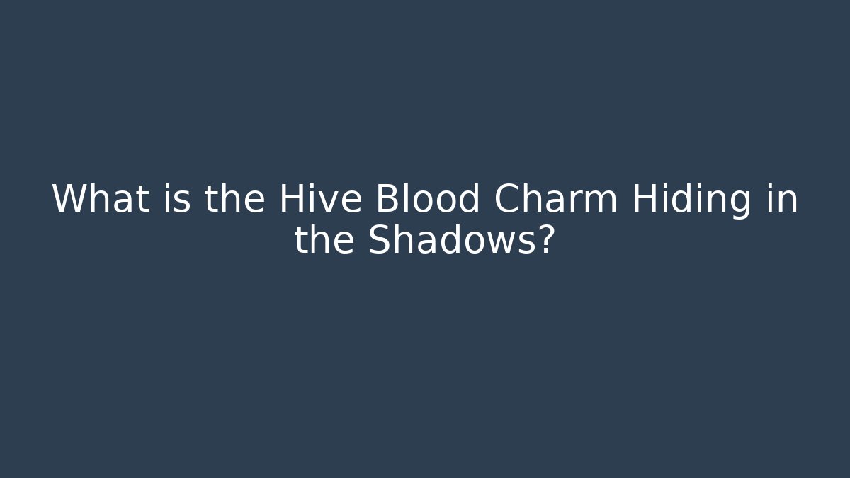 What is the Hive Blood Charm Hiding in the Shadows?