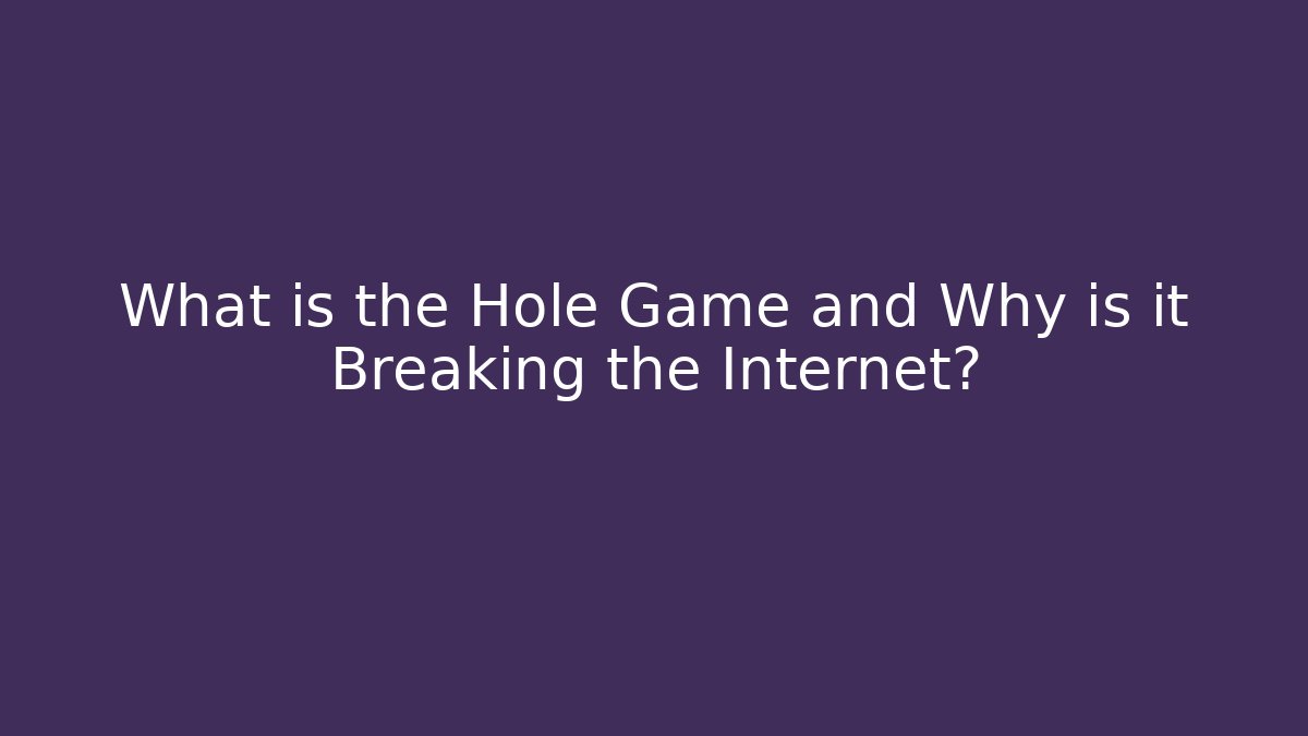 What is the Hole Game and Why is it Breaking the Internet?