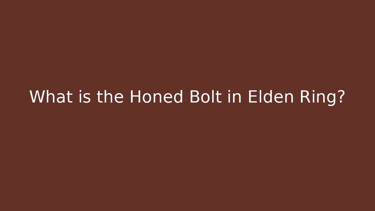 What is the Honed Bolt in Elden Ring? - Critter Realm