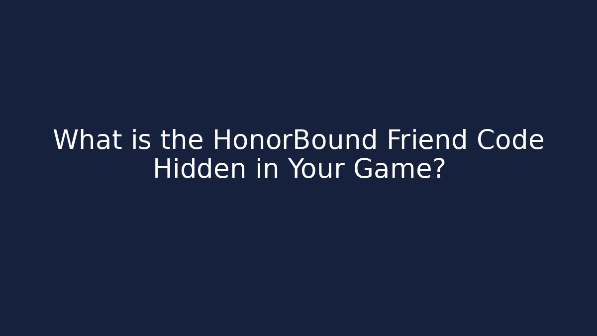What is the HonorBound Friend Code Hidden in Your Game?