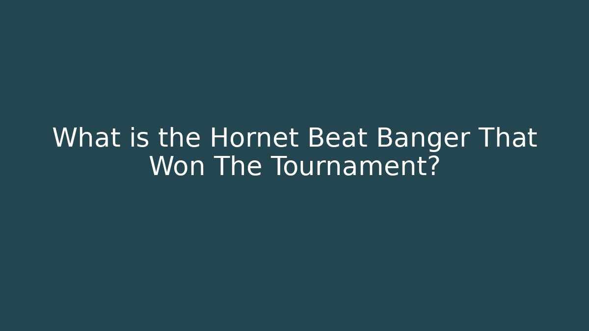 What is the Hornet Beat Banger That Won The Tournament?