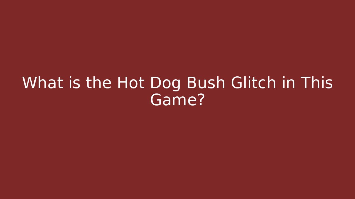 What is the Hot Dog Bush Glitch in This Game?