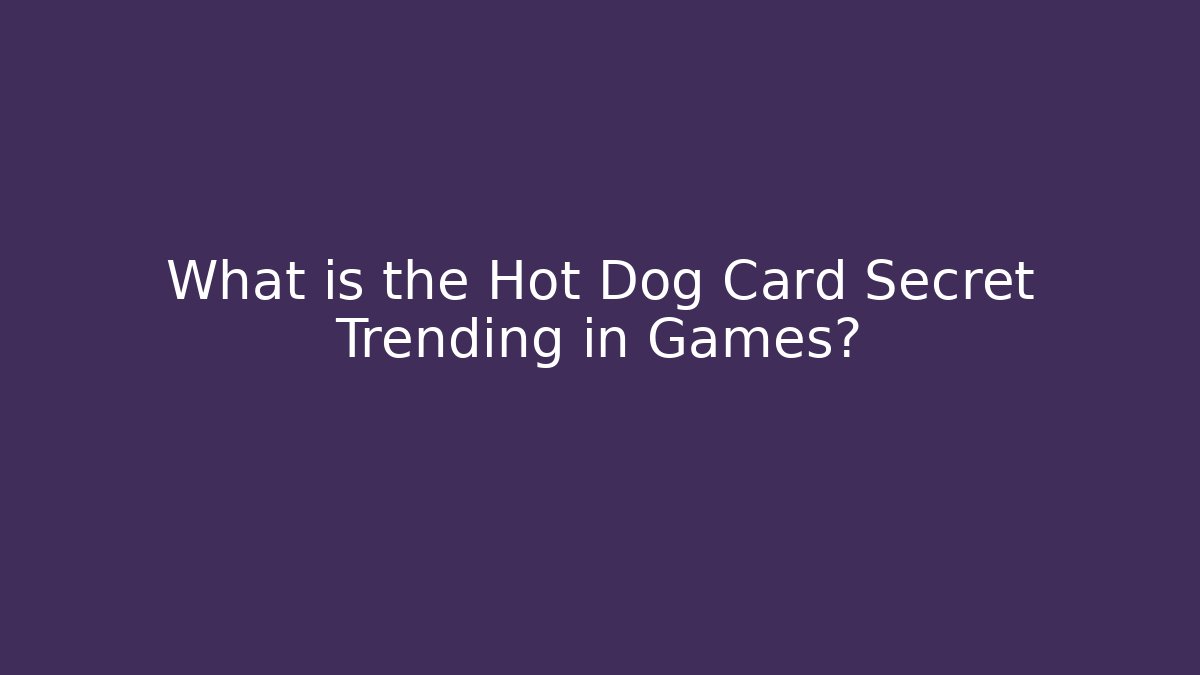 What is the Hot Dog Card Secret Trending in Games?