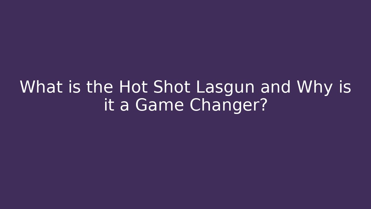 What is the Hot Shot Lasgun and Why is it a Game Changer?