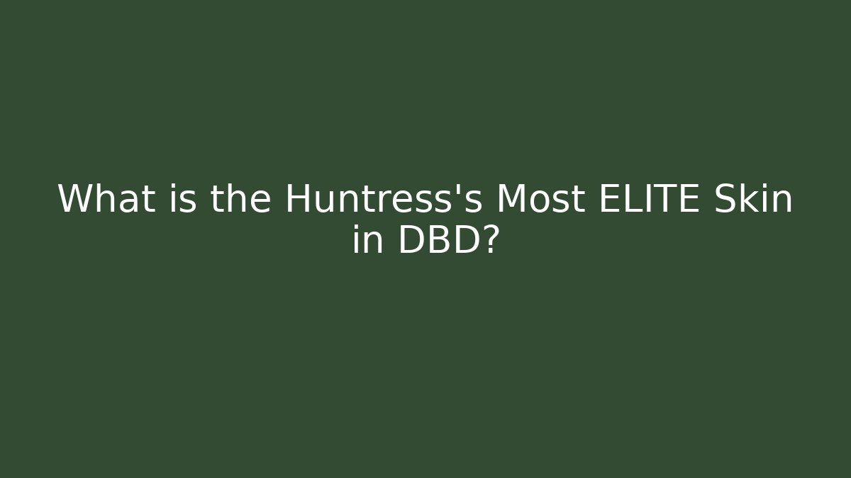 What is the Huntress's Most ELITE Skin in DBD?