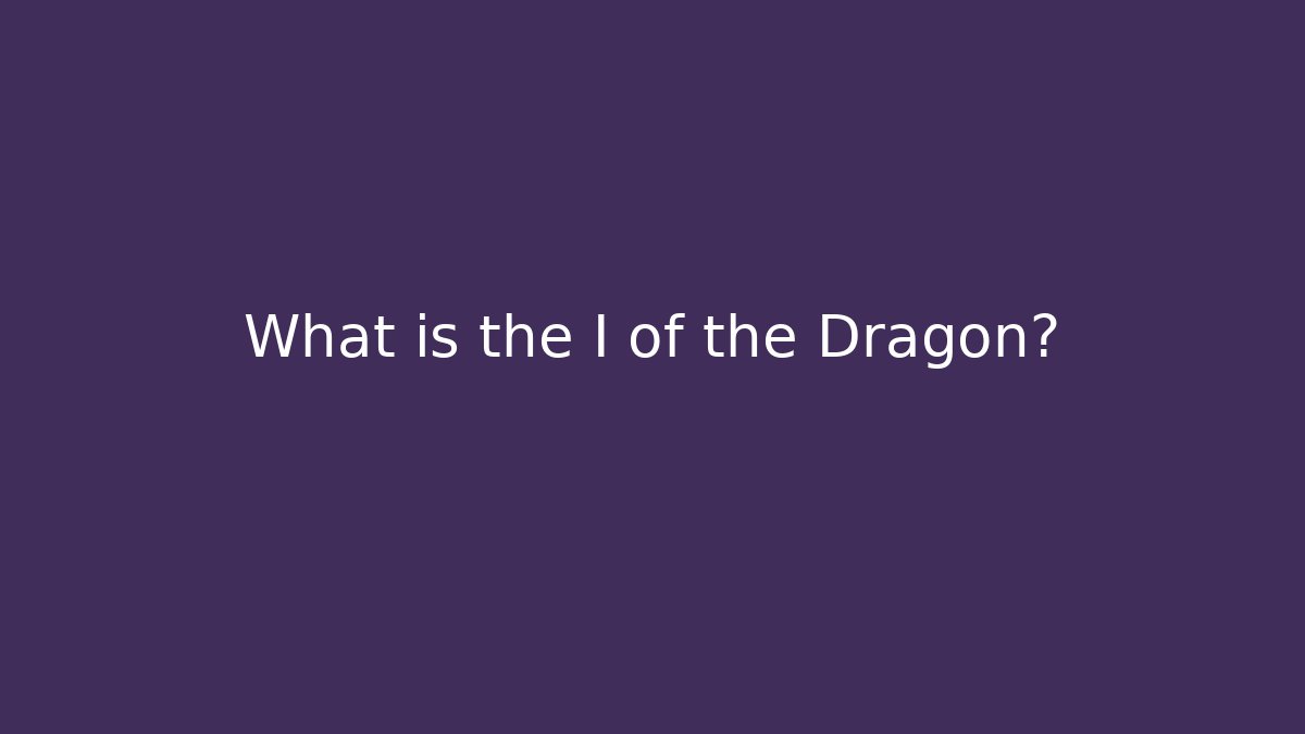What is the I of the Dragon?