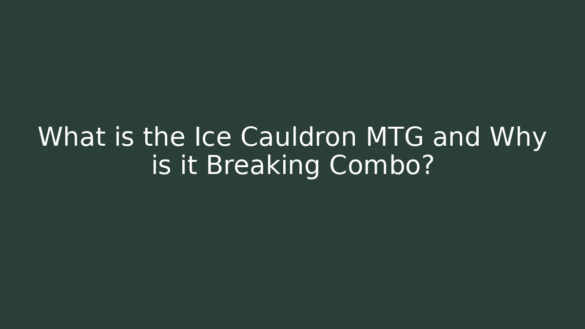 What is the Ice Cauldron MTG and Why is it Breaking Combo? - Critter Realm