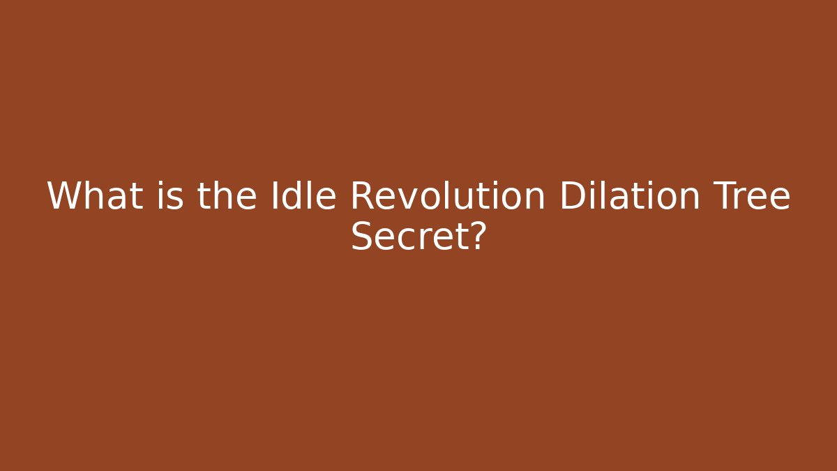 What is the Idle Revolution Dilation Tree Secret? - Critter Realm