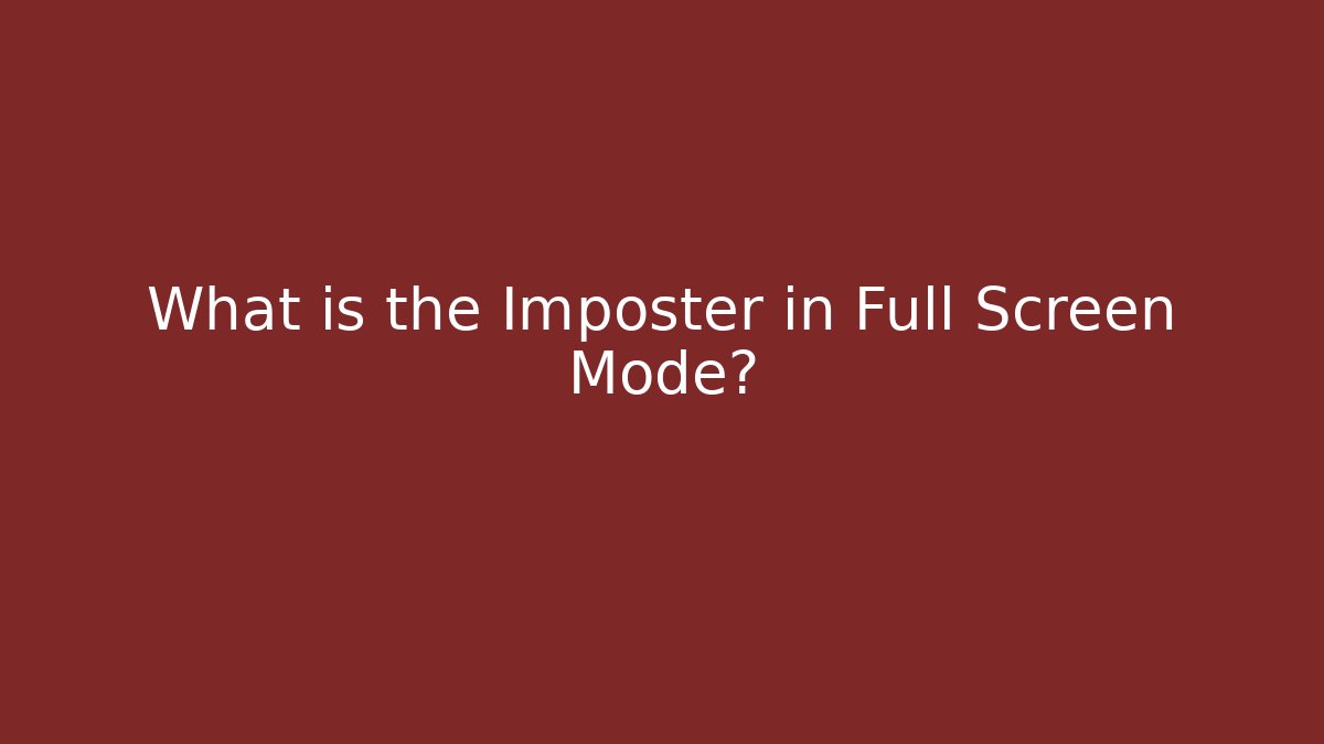 What is the Imposter in Full Screen Mode?