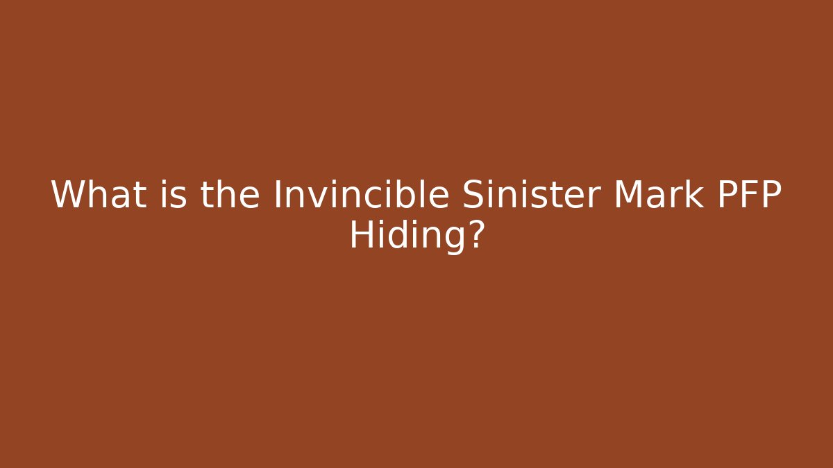 What is the Invincible Sinister Mark PFP Hiding?