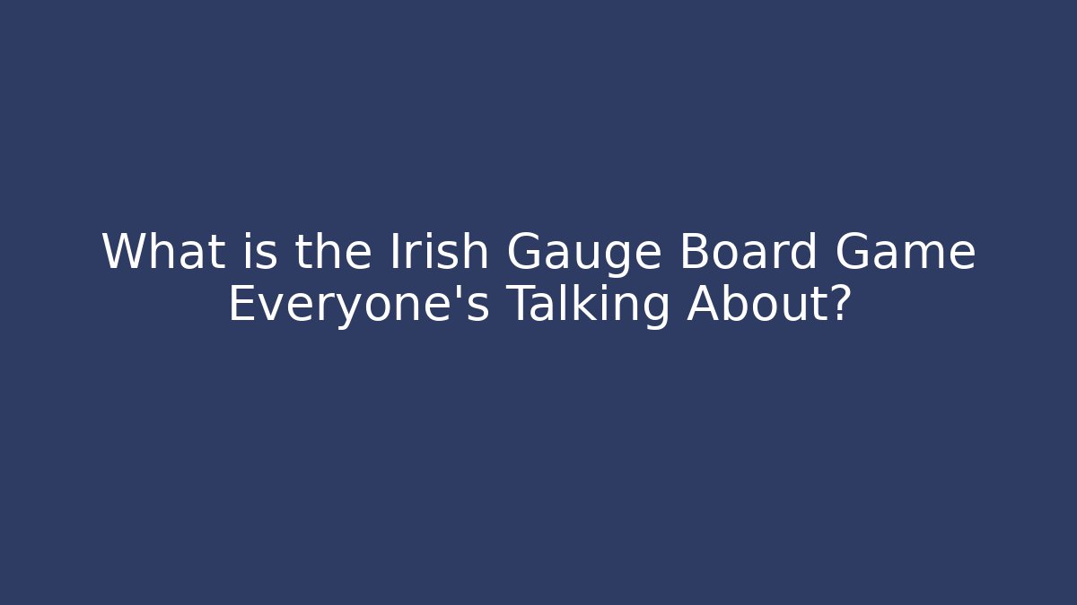 What is the Irish Gauge Board Game Everyone's Talking About?