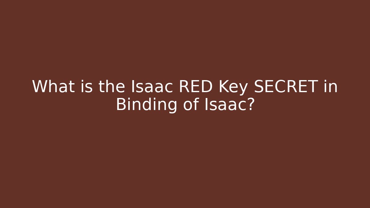 What is the Isaac RED Key SECRET in Binding of Isaac?