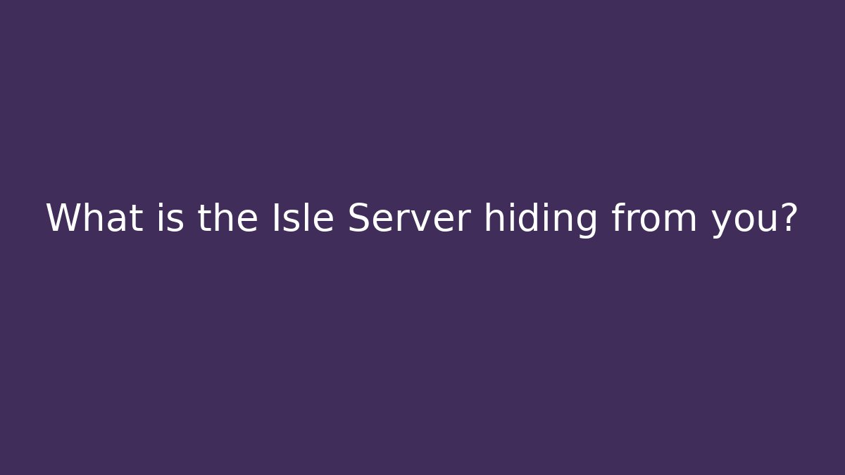 What is the Isle Server hiding from you?