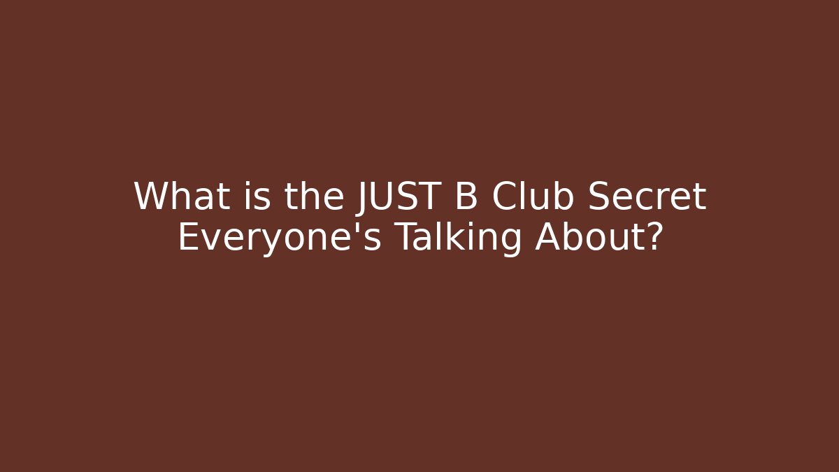 What is the JUST B Club Secret Everyone’s Talking About?