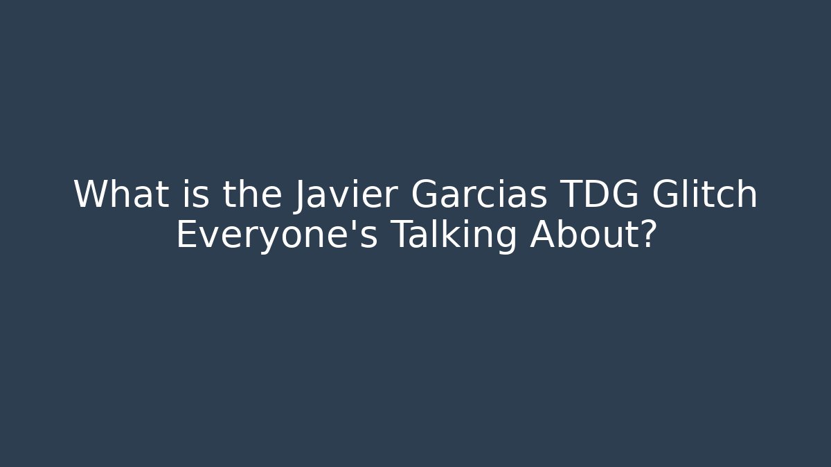 What is the Javier Garcias TDG Glitch Everyone’s Talking About?