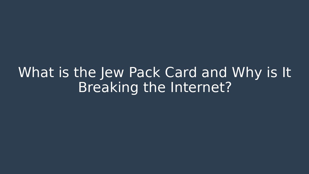 What is the Jew Pack Card and Why is It Breaking the Internet?