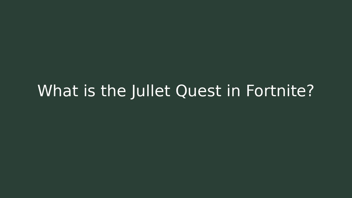 What is the Jullet Quest in Fortnite?