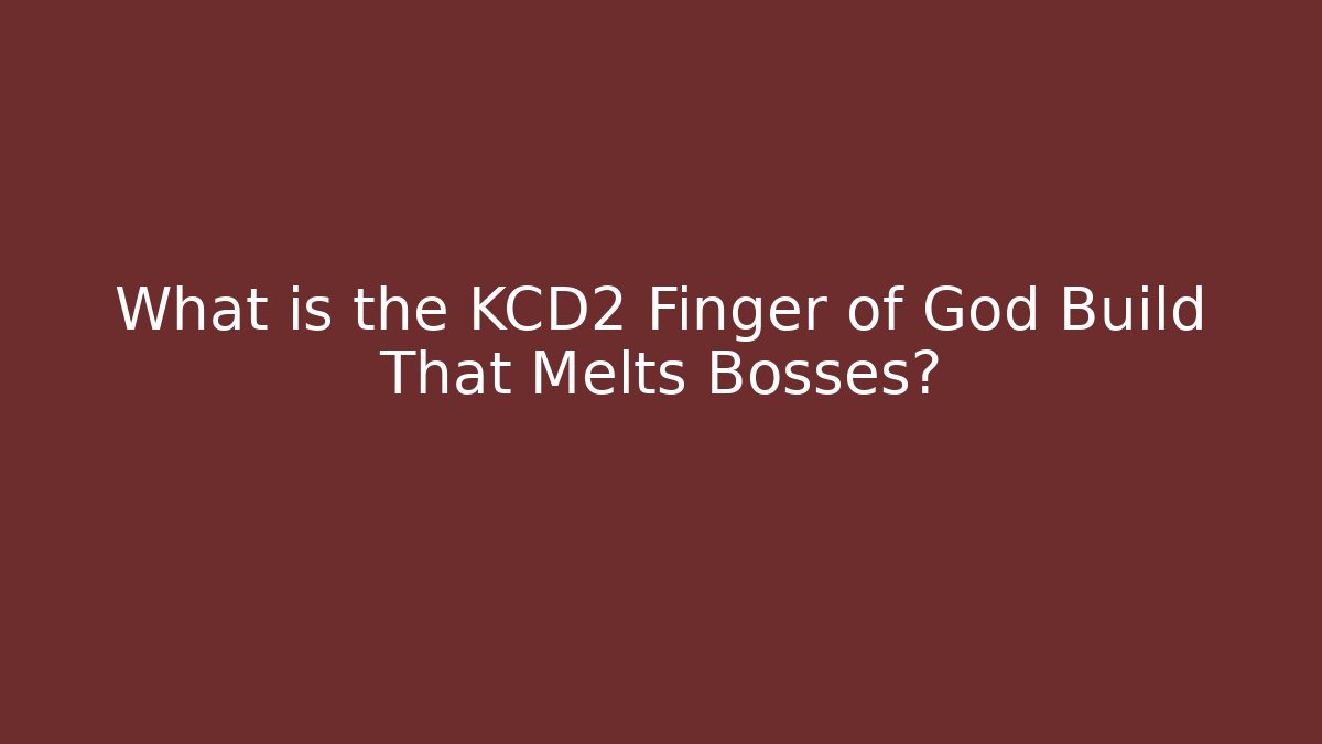 What is the KCD2 Finger of God Build That Melts Bosses?