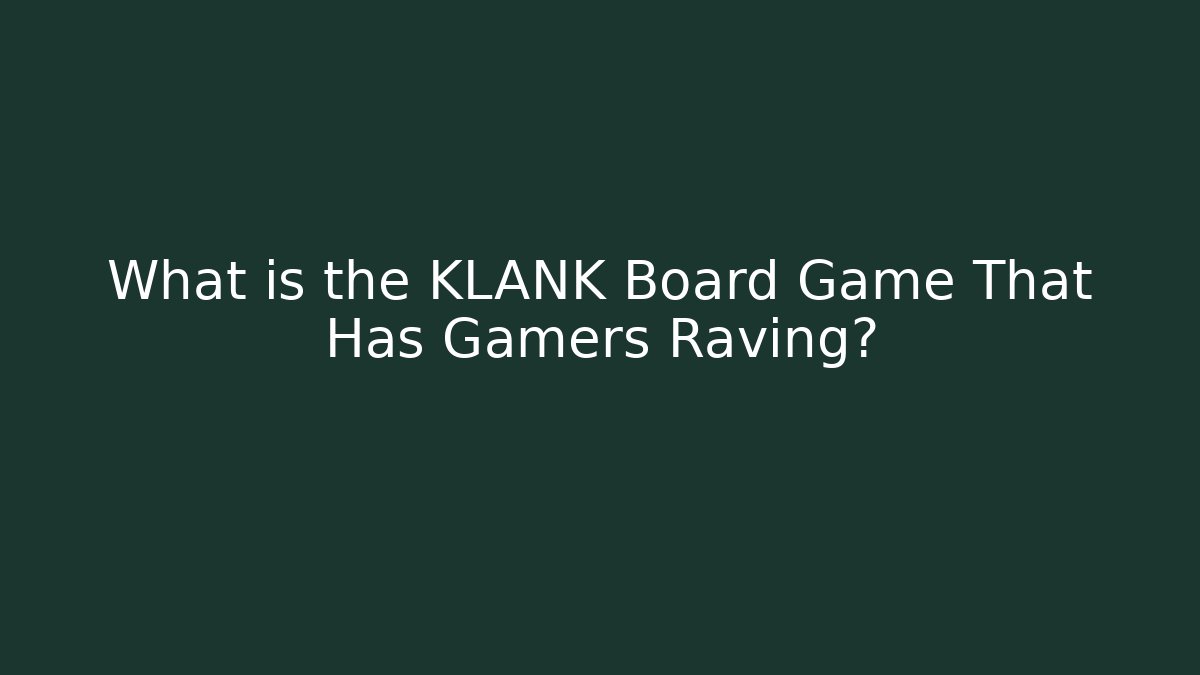 What is the KLANK Board Game That Has Gamers Raving?