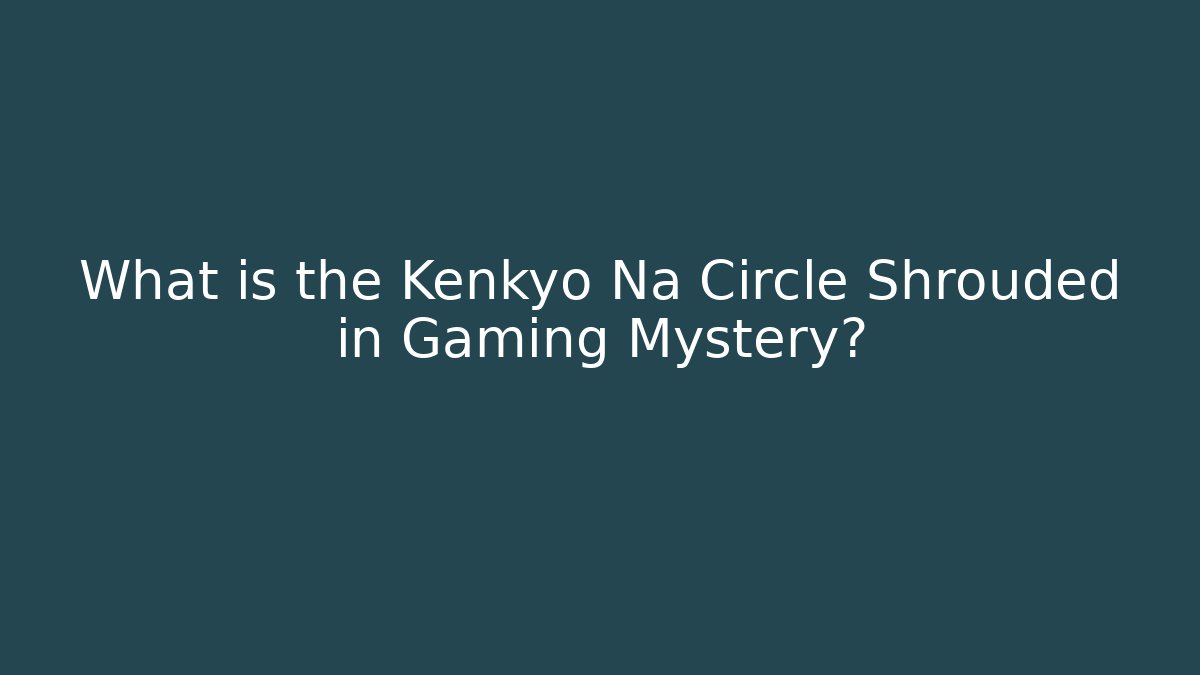 What is the Kenkyo Na Circle Shrouded in Gaming Mystery?