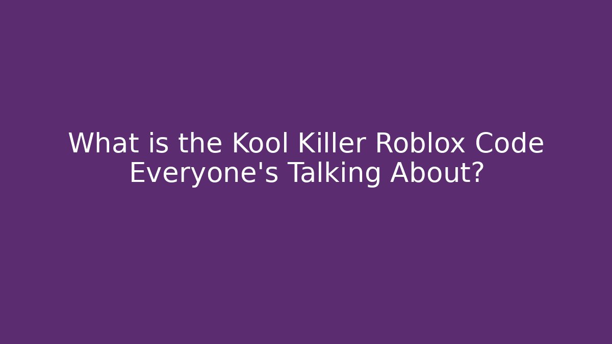 What is the Kool Killer Roblox Code Everyone’s Talking About?