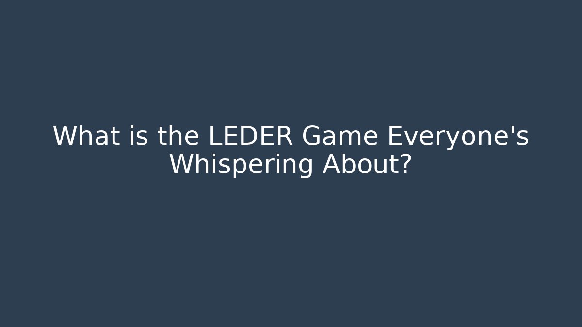What is the LEDER Game Everyone's Whispering About?