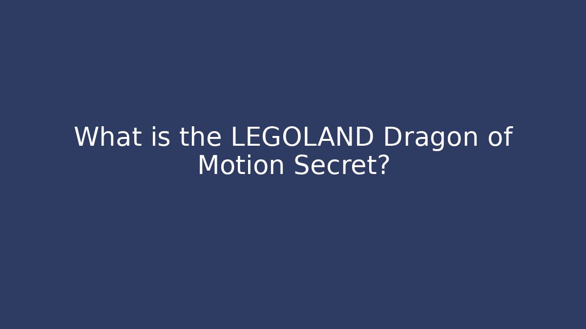 What is the LEGOLAND Dragon of Motion Secret? - Critter Realm