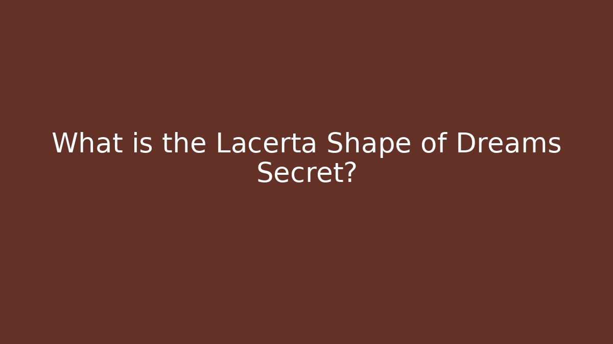 What is the Lacerta Shape of Dreams Secret?