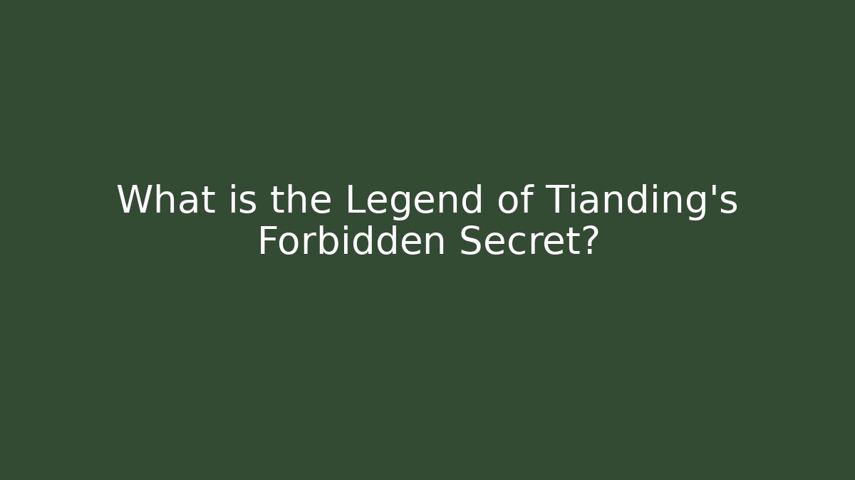What is the Legend of Tianding's Forbidden Secret?