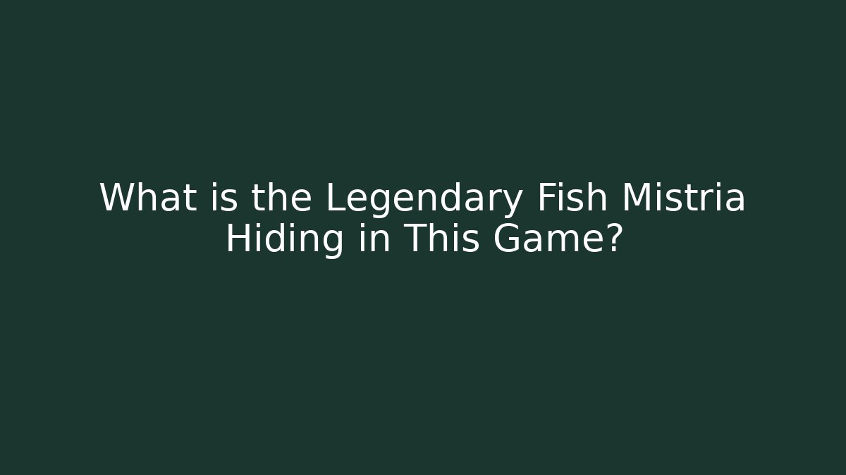 What is the Legendary Fish Mistria Hiding in This Game?