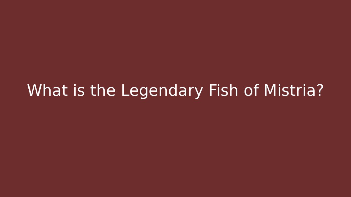 What is the Legendary Fish of Mistria?