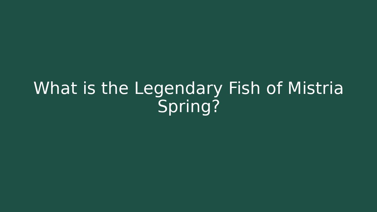 What is the Legendary Fish of Mistria Spring?