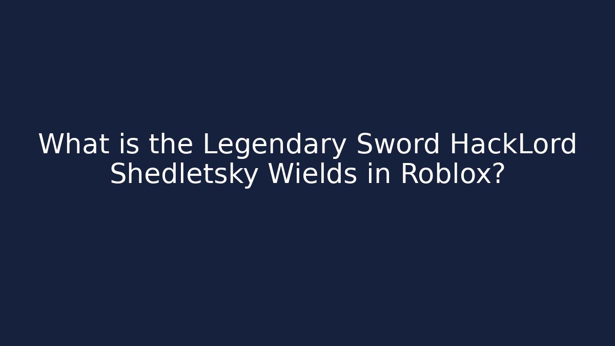 What is the Legendary Sword HackLord Shedletsky Wields in Roblox?