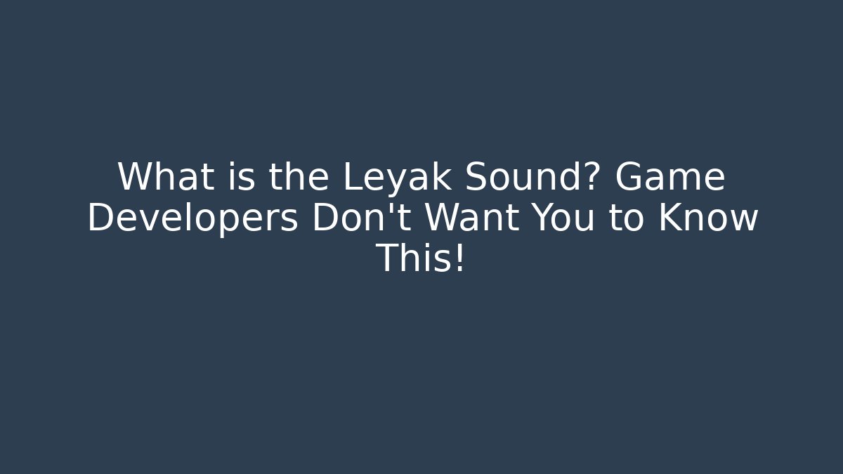 What is the Leyak Sound? Game Developers Don't Want You to Know This!