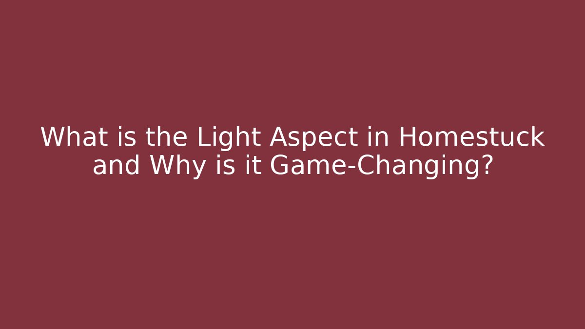 What is the Light Aspect in Homestuck and Why is it Game-Changing?