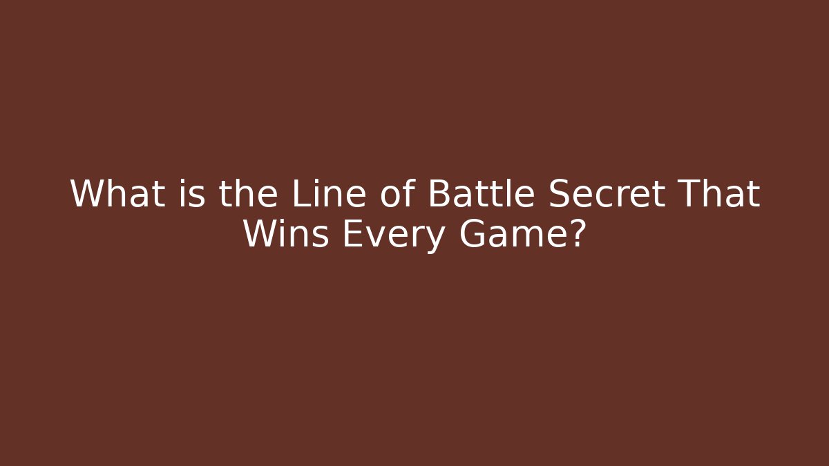 What is the Line of Battle Secret That Wins Every Game?