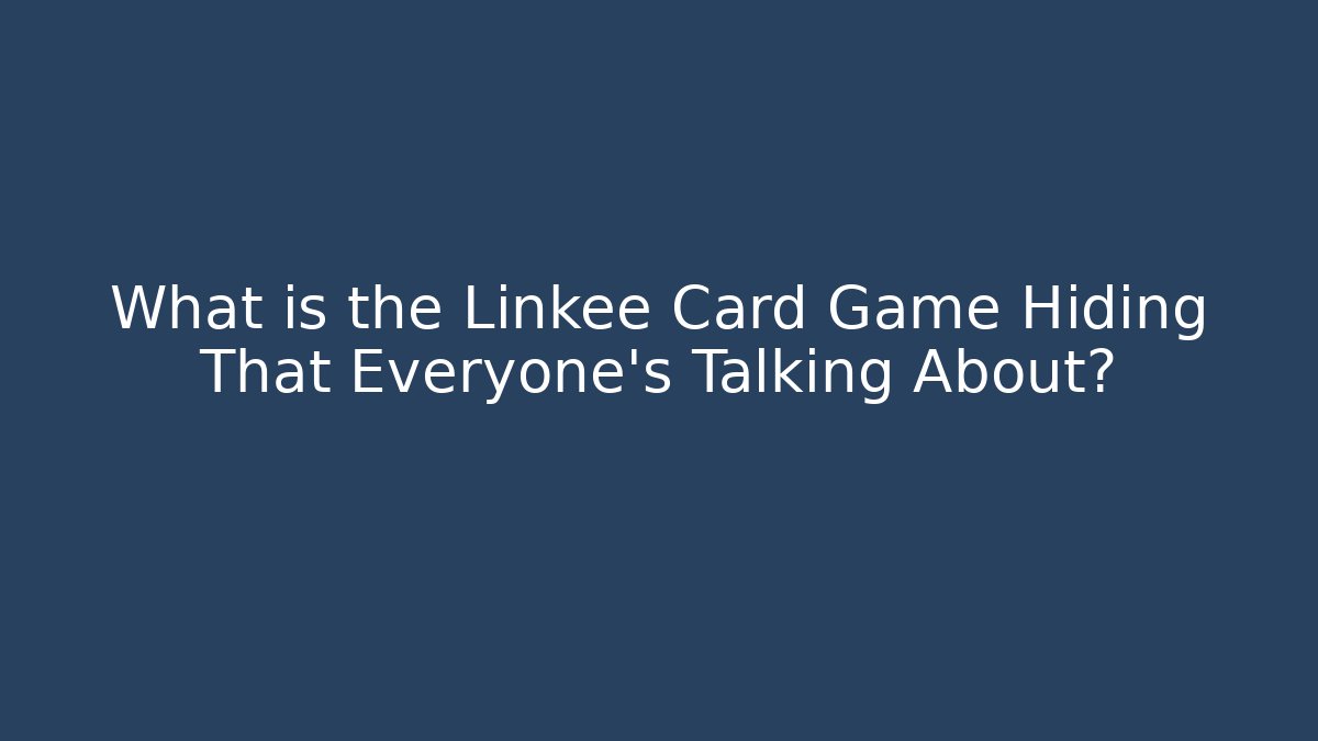 What is the Linkee Card Game Hiding That Everyone’s Talking About?