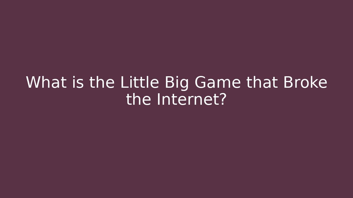 What is the Little Big Game that Broke the Internet?