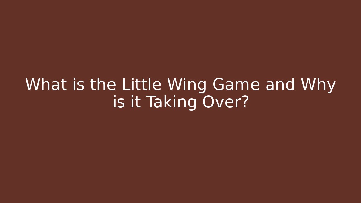 What is the Little Wing Game and Why is it Taking Over?