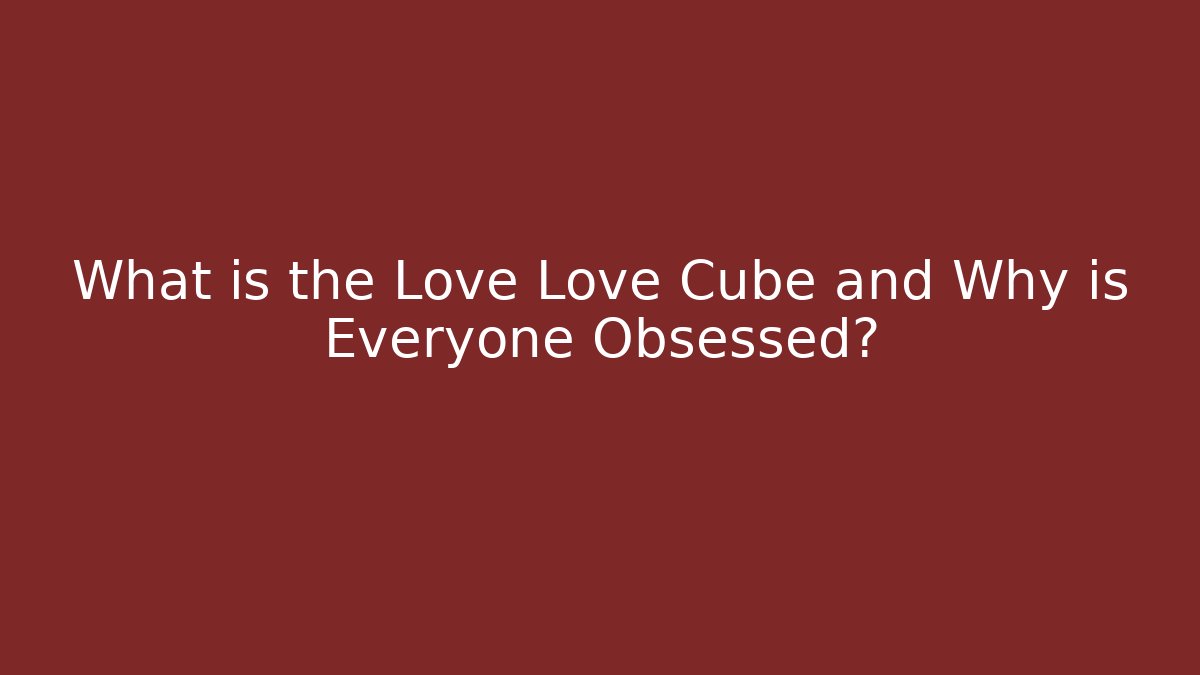 What is the Love Love Cube and Why is Everyone Obsessed?