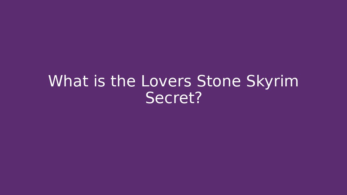 What is the Lovers Stone Skyrim Secret?