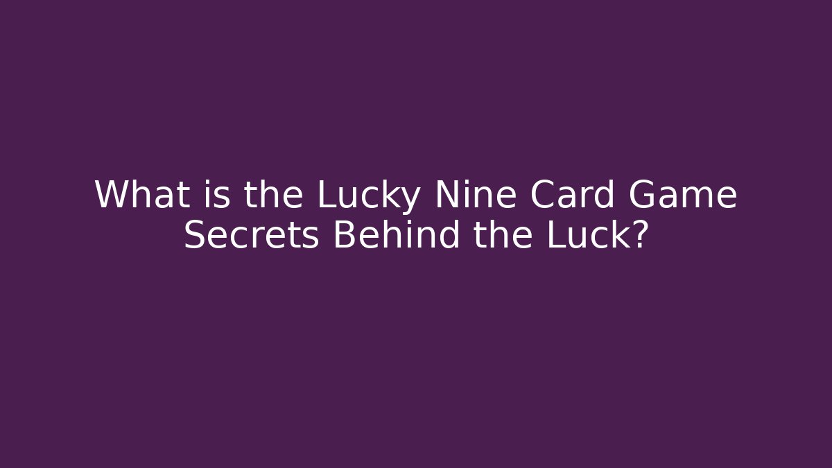 What is the Lucky Nine Card Game Secrets Behind the Luck?