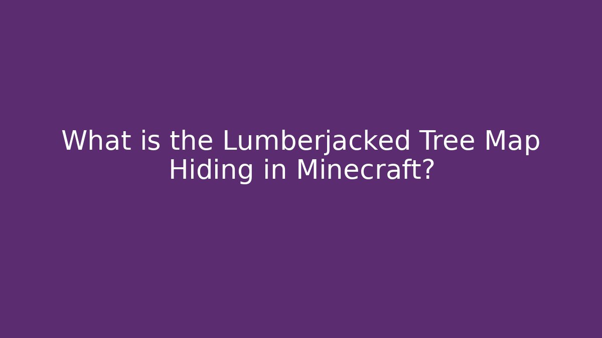 What is the Lumberjacked Tree Map Hiding in Minecraft?